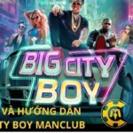 Mẹo chơi Nổ Hũ Big Cityboy tại Manvip